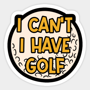 I Can't I Have Golf Sticker